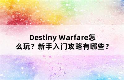 Destiny Warfare怎么玩？新手入门攻略有哪些？